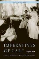 Imperatives of Care: Women and Medicine in Colonial Korea - Sonja M. Kim - cover