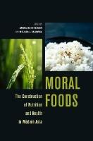 Moral Foods: The Construction of Nutrition and Health in Modern Asia - cover
