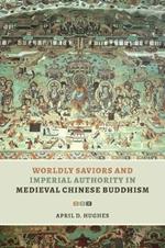 Worldly Saviors and Imperial Authority in Medieval Chinese Buddhism
