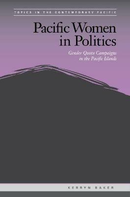 Pacific Women in Politics: Gender Quota Campaigns in the Pacific Islands - Kerryn Baker - cover
