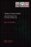 Yasukuni Fundamentalism: Japanese Religions and the Politics of Restoration - Mark R. Mullins,Matthew McMullen - cover