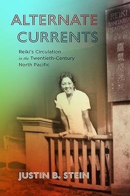 Alternate Currents: Reiki’s Circulation in the Twentieth-Century North Pacific - Justin B. Stein - cover