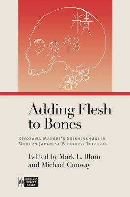Adding Flesh to Bones: Kiyozawa Manshi’s Seishinshugi in Modern Japanese Buddhist Thought - Richard K. Payne,Mami Iwata,Setsuo Miura - cover