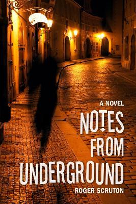 Notes from Underground - Roger Scruton - cover