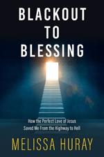 Blackout to Blessing: How the Perfect Love of Jesus Saved Me from the Highway to Hell