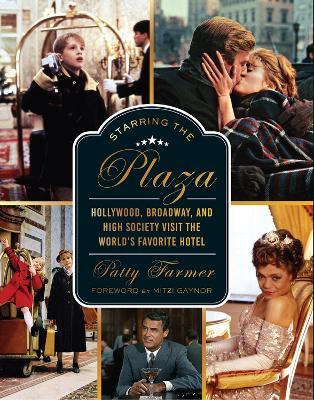 Starring the Plaza: Hollywood, Broadway, and High Society Visit the World's Favorite Hotel - Patricia Farmer,Mitzi Gaynor - cover