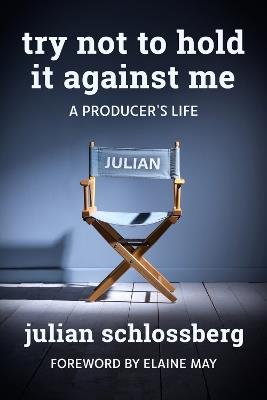 Try Not to Hold It Against Me: A Producer's Life - Julian Schlossberg,Elaine May - cover