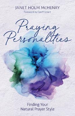 Praying Personalities: Finding Your Natural Prayer Style - Janet Holm McHenry - cover