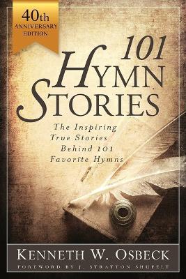 101 Hymn Stories - 40th Anniversary Edition: The Inspiring True Behind 101 Favorite Hymns - Kenneth W Osbeck - cover