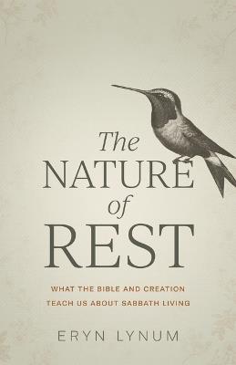 The Nature of Rest: What the Bible and Creation Teach Us about Sabbath Living - Eryn Lynum - cover