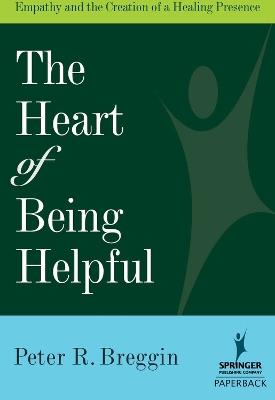 The Heart of Being Helpful: Empathy and the Creation of a Healing Presence - Peter Roger Breggin - cover