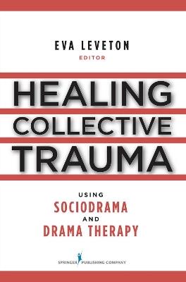 Healing Collective Trauma Using Sociodrama and Drama Therapy - cover