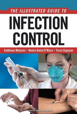 An Illustrated Guide to Infection Control - Kathleen Motacki,Neeta Bahal O'Mara,Toros Kapoian - cover