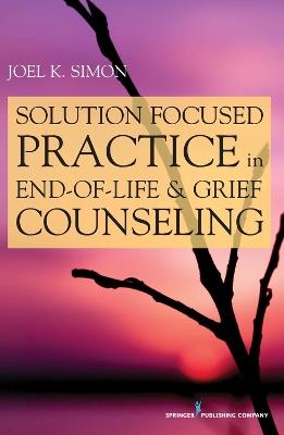 Solution-Focused Practice in End-of-Life & Grief Counseling - Joel Simon - cover