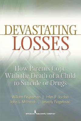 Devastating Losses: How Parents Cope With the Death of a Child to Suicide or Drugs - William Feigelman,John Jordan,Beverly Feigelman - cover