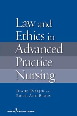 Law and Ethics in Advanced Practice Nursing - Diane Kjervik,Edith Ann Brous - cover