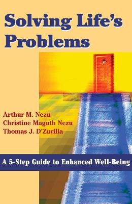 Solving Life's Problems: A 5-step Guide to Enhanced Well-being - Arthur Nezu - cover