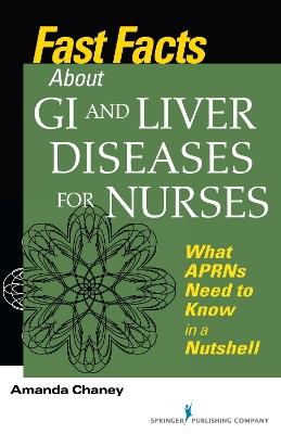 Fast Facts about GI and Liver Diseases for Nurses: What APRNs Need to Know in a Nutshell - Amanda Chaney - cover