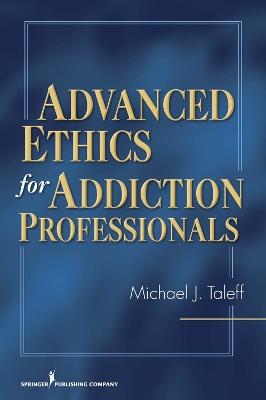 Advanced Ethics for Addiction Professionals - Michael J. Taleff - cover