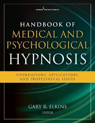 Handbook of Medical and Psychological Hypnosis: Foundations, Applications, and Professional Issues - cover