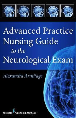 Advanced Practice Nursing Guide to the Neurological Exam - Alexandra Armitage - cover
