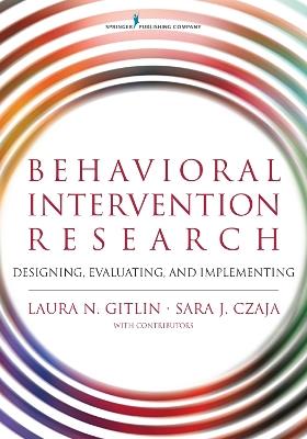 Behavioral Intervention Research: Designing, Testing, and Implementing - Laura N. Gitlin,Sara J. Czaja - cover