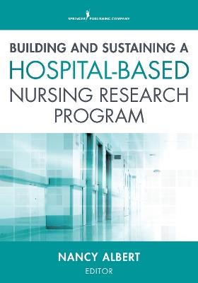 Building and Sustaining a Hospital-Based Nursing Research Program - cover