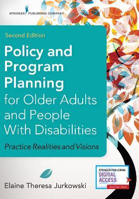 Policy and Program Planning for Older Adults and People with Disabilities: Practice Realities and Visions - Elaine Theresa Jurkowski - cover