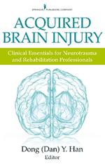 Acquired Brain Injury: Clinical Essentials for Neurotrauma and Rehabilitation Professionals