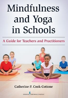 Mindfulness and Yoga in Schools: A Guide for Teachers and Practitioners - Catherine P. Cook-Cottone - cover
