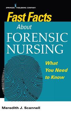 Fast Facts About Forensic Nursing: What You Need To Know - Meredith J Scannell - cover