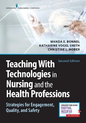 Teaching with Technologies in Nursing and the Health Professions: Strategies for Engagement, Quality, and Safety - Wanda Bonnel,Katharine V. Smith,Christine Hober - cover