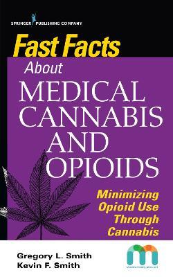 Fast Facts about Medical Cannabis and Opioids: Minimizing Opioid Use Through Cannabis - Gregory Smith,Kevin Smith - cover