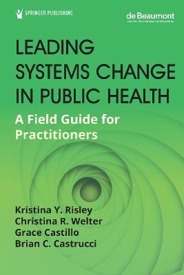Leading Systems Change in Public Health: A Field Guide for Practitioners - cover