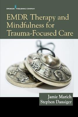 EMDR Therapy and Mindfulness for Trauma-Focused Care - Jamie Marich,Stephen Dansiger - cover
