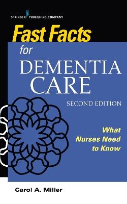 Fast Facts for Dementia Care: What Nurses Need to Know - Carol A. Miller - cover