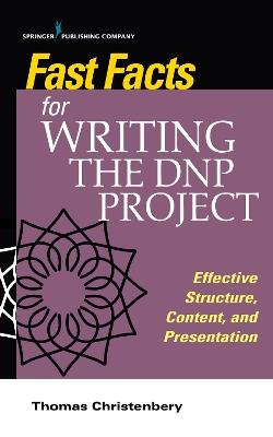 Fast Facts for Writing the DNP Project: Effective Structure, Content, and Presentation - Thomas L. Christenbery - cover