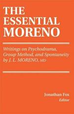 The Essential Moreno: Writings on Psychodrama, Group Method, and Spontaneity