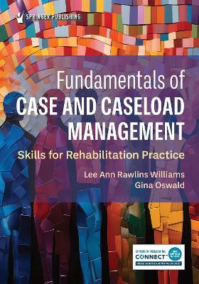 Fundamentals of Case and Caseload Management: Skills for Rehabilitation Practice - Lee Ann Rawlins Williams,Gina Oswald - cover