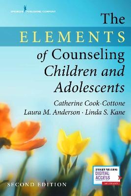 The Elements of Counseling Children and Adolescents - Catherine Cook-Cottone,Laura M. Anderson,Linda S. Kane - cover