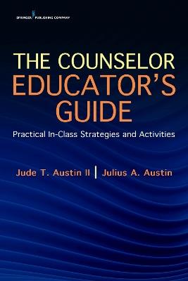 The Counselor Educator's Guide: Practical In-Class Strategies and Activities - Jude T. Austin II,Julius A. Austin - cover