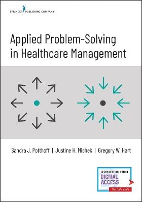 Applied Problem-Solving in Healthcare Management - Sandra J. Potthoff,Justine H. Mishek,Gregory W. Hart - cover