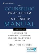 The Counseling Practicum and Internship Manual: A Resource for Graduate Counseling Students in a Dynamic, Global Era