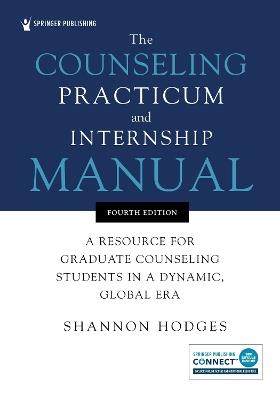 The Counseling Practicum and Internship Manual: A Resource for Graduate Counseling Students in a Dynamic, Global Era - Shannon Hodges - cover