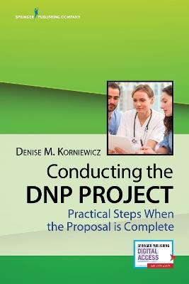 Conducting the DNP Project: Practical Steps When the Proposal is Complete - Denise M. Korniewicz - cover