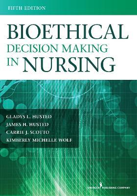 Bioethical Decision Making in Nursing - Gladys L. Husted,James H. Husted,Carrie J. Scotto - cover