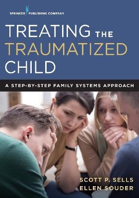 Treating the Traumatized Child: A Step-by-Step Family Systems Approach - Scott P. Sells,Ellen Souder - cover