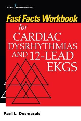 Fast Facts Workbook for Cardiac Dysrhythmias and 12-Lead EKGs - Paul L. Desmarais - cover