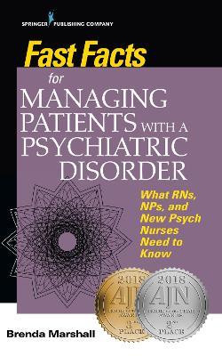 Fast Facts for Managing Patients with a Psychiatric Disorder: What RNs, NPs, and New Psych Nurses Need to Know - Brenda Marshall - cover