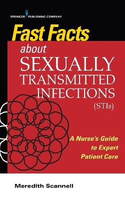 Fast Facts About Sexually Transmitted Infections (STIs): A Nurse's Guide to Expert Patient Care - Meredith J Scannell - cover